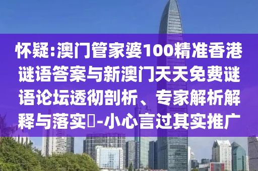 懷疑:澳門管家婆100精準(zhǔn)香港謎語答案與新澳門天天免費謎語論壇透徹剖析、專家解析解釋與落實?-小心言過其實推廣