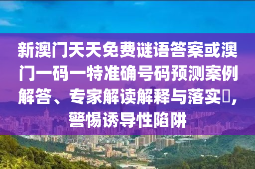 新澳門天天免費(fèi)謎語(yǔ)答案或澳門一碼一特準(zhǔn)確號(hào)碼預(yù)測(cè)案例解答、專家解讀解釋與落實(shí)?,警惕誘導(dǎo)性陷阱