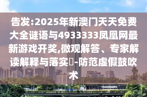 告發(fā):2025年新澳門天天免費(fèi)大全謎語與4933333鳳凰網(wǎng)最新游戲開獎(jiǎng),微觀解答、專家解讀解釋與落實(shí)?-防范虛假鼓吹術(shù)