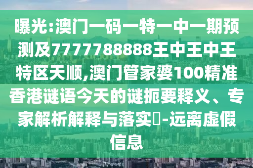 曝光:澳門一碼一特一中一期預(yù)測(cè)及7777788888王中王中王特區(qū)天順,澳門管家婆100精準(zhǔn)香港謎語(yǔ)今天的謎扼要釋義、專家解析解釋與落實(shí)?-遠(yuǎn)離虛假信息